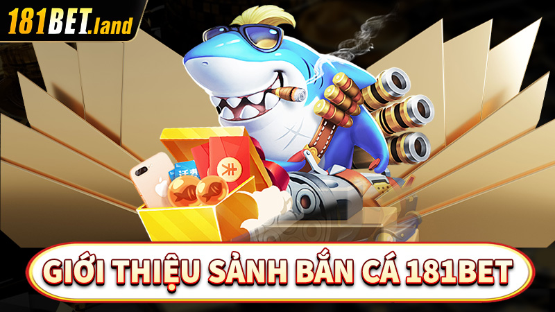 Giới thiệu sơ lược về sân chơi bắn cá 181bet đổi thưởng 