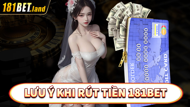 Điều cần lưu ý trong quá trình rút tiền 181bet 