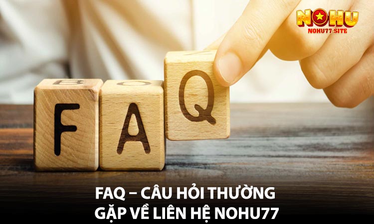 FAQ – Câu hỏi thường gặp về liên hệ NOHU77