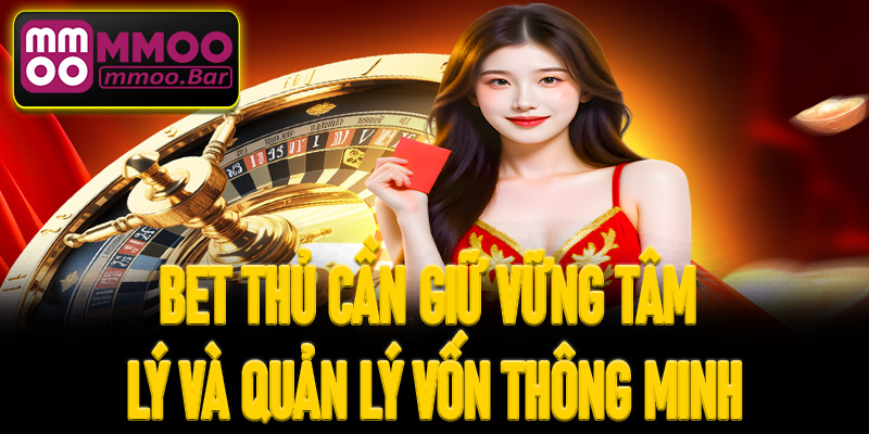 Bet thủ cần giữ vững tâm lý và quản lý vốn thông minh