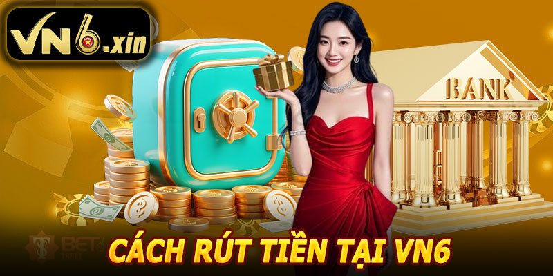 Cách rút tiền tại VN6